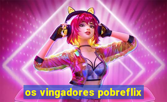 os vingadores pobreflix